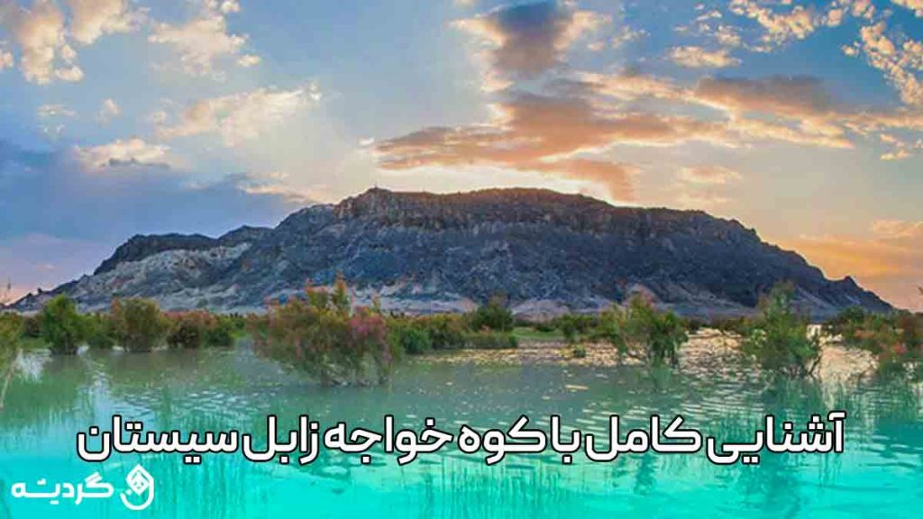 آشنایی کامل با کوه خواجه زابل استان سیستان و بلوچستان