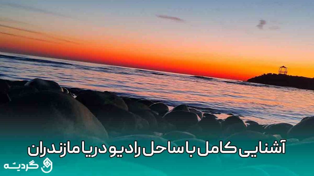 آشنایی کامل با ساحل رادیو دریا استان مازندران