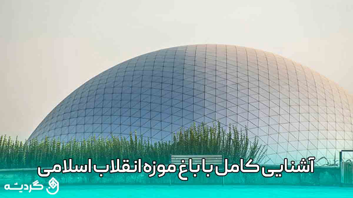 آشنایی کامل با باغ موزه انقلاب اسلامی استان تهران